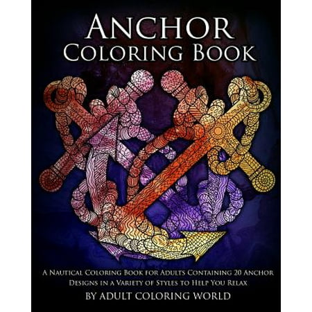Anchor Coloring Book: A Nautical Coloring Book for Adults Containing 20 Anchor Designs in a Variety of Styles to Help You Relax