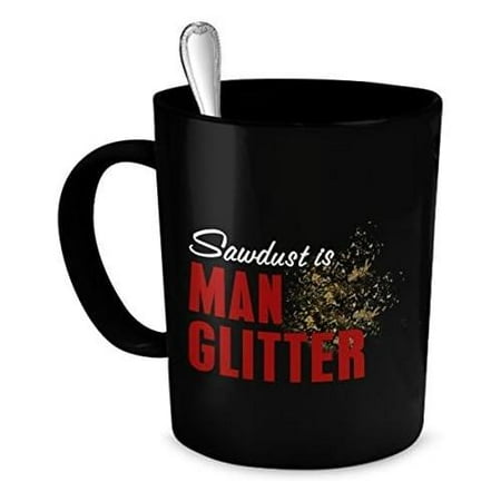Funny Mug For Men - Sawdust Is Man Glitter Coffee Mug - Constructions Mugs - Men Mugs
Funny Mug For Men - Sawdust Is Man Glitter Coffee Mug - Constructions Mugs - Men Mugs