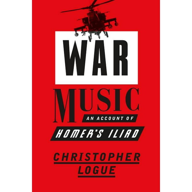 War Music : An Account of Homer's Iliad