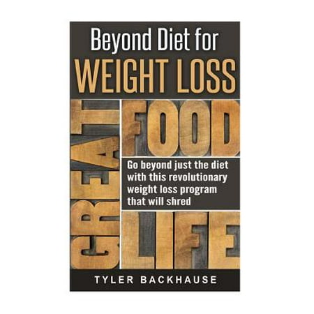 Beyond Diet for Weight Loss: Go Beyond Just the Diet with This Revolutionary Weight Loss Program That Will Shred Unwanted Weight Fast