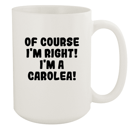 Of Course I m Right! I m A Carolea! - Ceramic 15oz White Mug White
Of Course I m Right! I m A Carolea! - Ceramic 15oz White Mug White