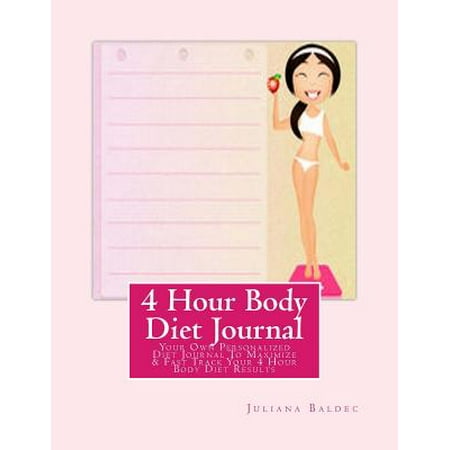 4 Hour Body Diet Journal: Your Own Personalized Diet Journal to Maximize & Fast Track Your 4 Hour Body Diet Results