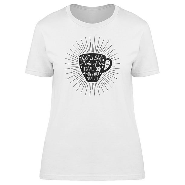 Life Is Like A Cup... Phrase Tee Women's -Image by Shutterstock