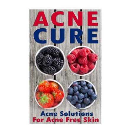 Acne Cure: Acne Remedy and Acne Treatments for Acne Free Skin