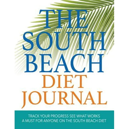 The South Beach Diet Journal: Track Your Progress See What Works: A Must for Anyone on the South Beach Diet