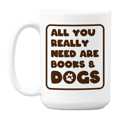 All You Need Are Books and Dogs Coffee & Tea Mug 15oz White Ceramic