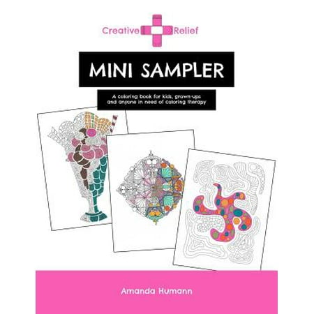 Creative Relief Mini Sampler: A Coloring Book for Grown-Ups, Kids and Anyone in Need of Coloring Therapy