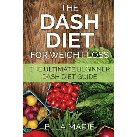 Dash Diet for Weight Loss: The Ultimate Beginner Dash Diet Guide for Weight Loss, Lower Blood Pressure, and Better Health Including Delicious Das
