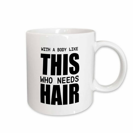 3dRose WITH A BODY LIKE THIS WHO NEEDS HAIR Ceramic Mug 15-ounce