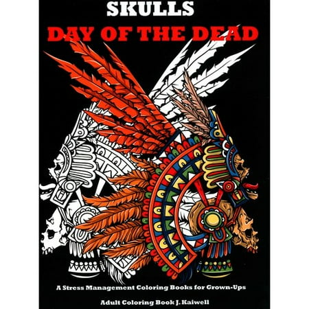 Skulls Day of the Dead Adult Coloring Book: A Stress Management Coloring Books for Grown-Ups