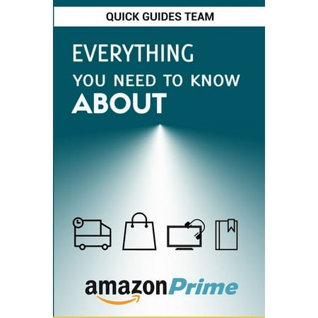 Everything You Need to Know about Amazon Prime: Tips and Tricks To Get The Most Out Of Your Amazon Prime Membership, (Paperback)
