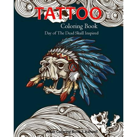 Tattoo Coloring Book: Day of the Dead Skull Inspired: Dia de Los Muertos Skull, Sugar Skulls Design, Coloring Books for Grown Ups Inspired (