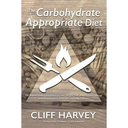 The Carbohydrate Appropriate Diet: Go Beyond Low-Carb Diets to Lose Weight Fast, and Improve Energy and Performance, Without Counting Calories