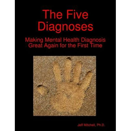 The Five Diagnoses: Making Mental Health Diagnosis Great Again for the First Time - eBook