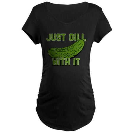 CafePress - Just Dill With It - Maternity Dark T-Shirt