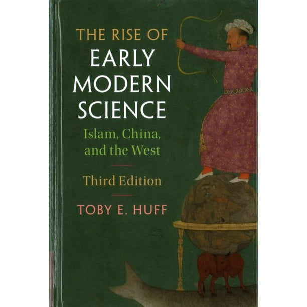 The Rise of Early Modern Science : Islam, China, and the West