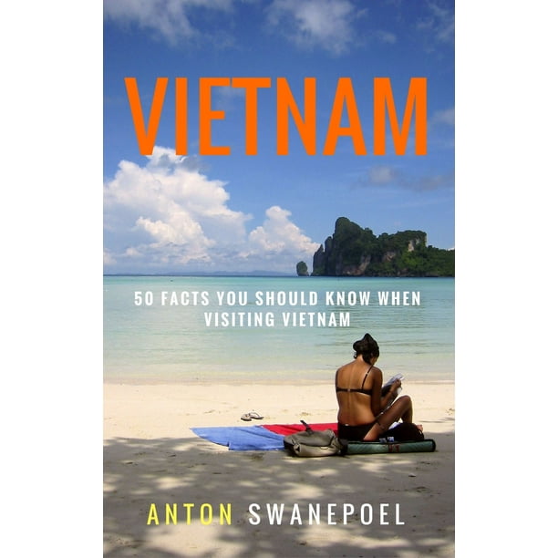Vietnam: 50 Facts You Should Know When Visiting Vietnam - eBook