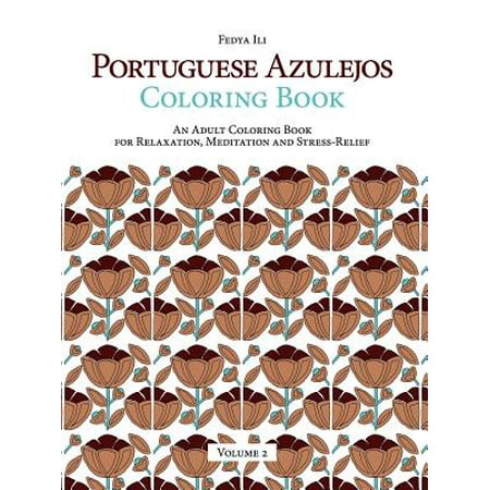 Portuguese Azulejos Coloring Book, Volume 2: An Adult Coloring Book for Relaxation, Meditation and Stress-Relief