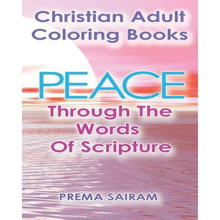 Christian Adult Coloring Books: Peace Through the Words of Scripture: An Adult Christian Color in Book of Bible Quotes and Coloring Images for Grown U