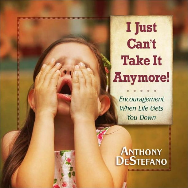 I Just Can't Take It Anymore!: Encouragement When Life Gets You Down (Hardcover)