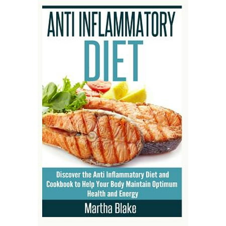 Anti Inflammatory Diet: Discover the Anti Inflammatory Diet and Cookbook to Help Your Body Maintain Optimum Health and Energy