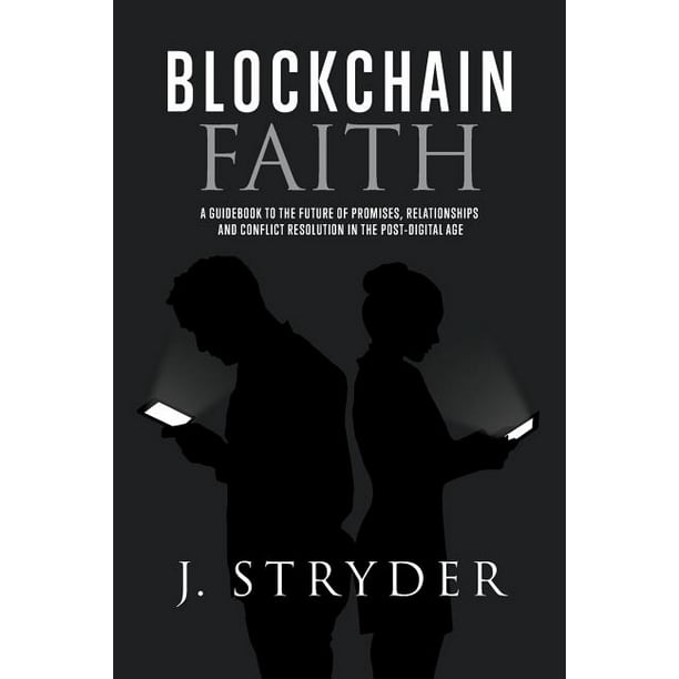 Blockchain Faith: A Guidebook to The Future of Promises, Relationships and Conflict Resolution in The Post-Digital Age (Paperback)