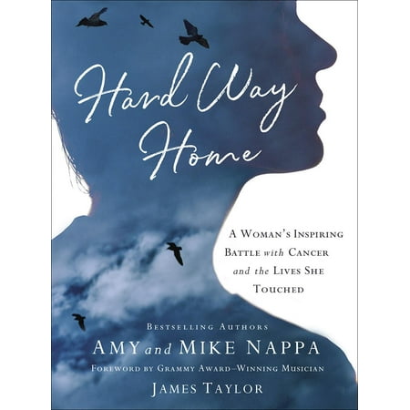 Hard Way Home : A Woman's Inspiring Battle with Cancer and the Lives She Touched