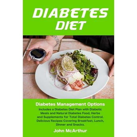 Diabetes Diet: Diabetes Management Options Includes a Diabetes Diet Plan with Diabetic Meals and Natural Diabetes Food, Herbs and Sup