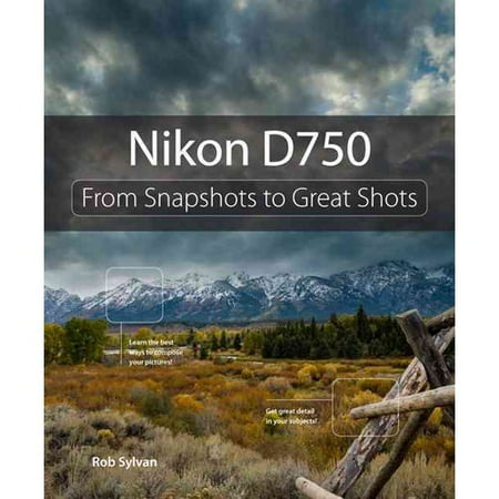 Nikon D750: From Snapshots to Great Shots Nikon D750: From Snapshots to Great Shots