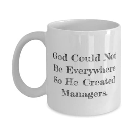 

Motivational Manager 15oz Mug God Could Not Be Everywhere So He Created Managers Nice Gifts f Colleagues Christmas Gifts