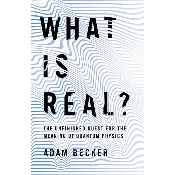 What Is Real? : The Unfinished Quest for the Meaning of Quantum Physics