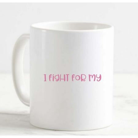 

Coffee Mug I Fight For My (Blank) Pink Ribbon Breast Cancer Awareness Love White Cup Funny Gifts for work office him her