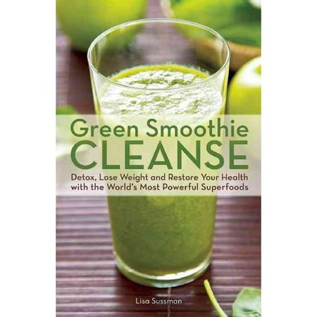 Green Smoothie Cleanse: Detox, Lose Weight and Maximize Good Health With the World's Most Powerful Superfoods