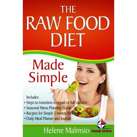 The Raw Food Diet Made Simple: Includes: Steps to Transition to a Part or Full Raw Diet, Seasonal Menu Planning Guide, Recipes for Simple 5 Minute Me