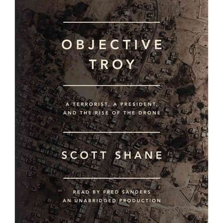 Objective Troy: A Terrorist, a President, and the Rise of the Drone