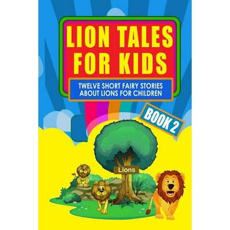 Lion Tales for Kids - Book 2: Twelve Short Fairy Stories for Children (Illustrated)