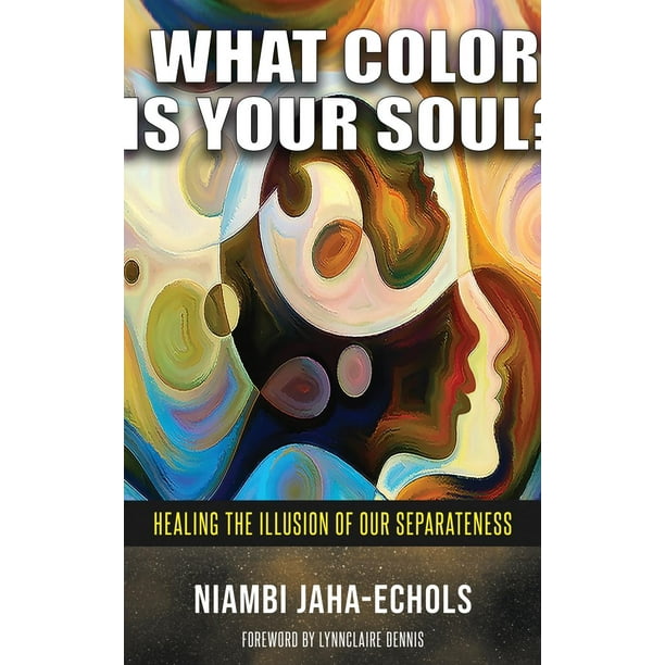What Color Is Your Soul?: Healing The Illusion Of Our Separateness (Hardcover)