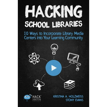 Hack Learning: Hacking School Libraries: 10 Ways to Incorporate Library Media Centers into Your Learning Community (Paperback)
