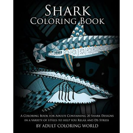 Shark Coloring Book: A Coloring Book for Adults Containing 20 Shark Designs in a Variety of Styles to Help You Relax and de-Stress