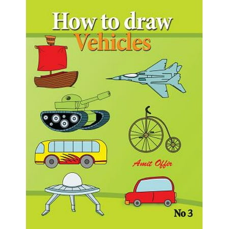 How to Draw Vehicles: Drawing Books for Anyone That Wants to Know How to Draw Cars, Airplane, Tanks, and Other Vehicles