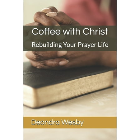 Coffee with Christ : Rebuilding Your Prayer Life (Paperback)