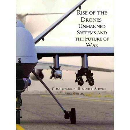 Rise of the Drones: Unmanned Systems and the Future of War Rise of the Drones: Unmanned Systems and the Future of War