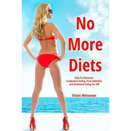 No More Diets!: How to Overcome Compulsive Eating, Food Addiction: (Eating Disorders, Food Addiction Recovery, Fasting Diet Plans, Hea