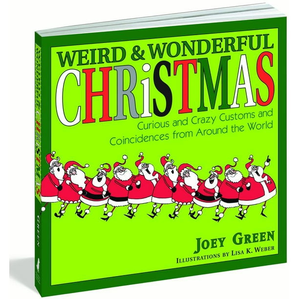Weird and Wonderful Christmas : Curious and Crazy Customs and Coincidences From Around the World