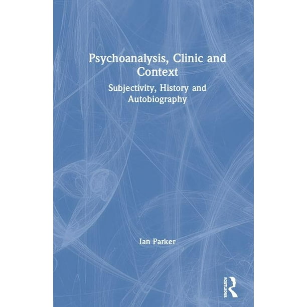 Psychoanalysis, Clinic and Context: Subjectivity, History and Autobiography (Hardcover)