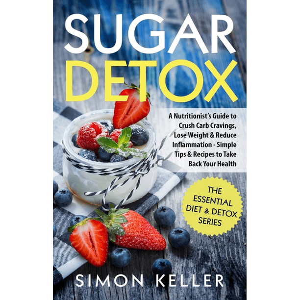 Sugar Detox: A Nutritionist's Guide to Crush Carb Cravings, Lose Weight & Reduce Inflammation - Simple Tips & Recipes to Take Back Your Health (Paperback)