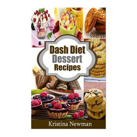 Dash Diet Desserts: Satisfy Your Sweet Tooth with Over 50 Quick and Easy Dash Diet Recipes