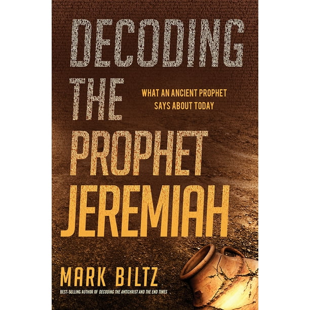 Decoding the Prophet Jeremiah : What an Ancient Prophet Says About Today