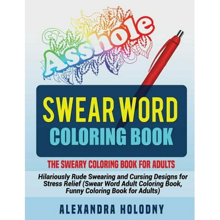 Swear Word Coloring Book: The Sweary Coloring Book for Adults - Hilariously Rude Swearing and Cursing Designs for Stress Relief (Swear Word Adul