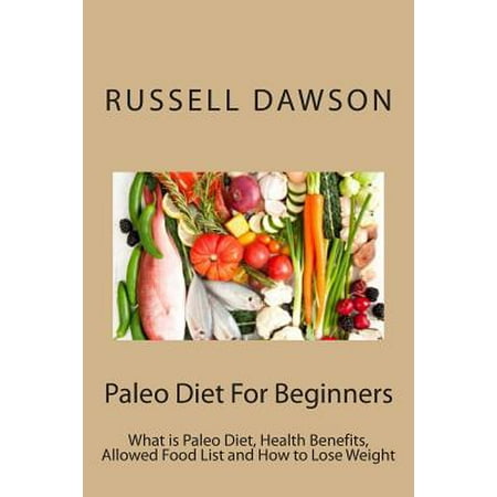 Paleo Diet for Beginners: What Is Paleo Diet, Health Benefits, Allowed Food List and How to Lose Weight